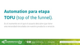 Automation para etapa
TOFU (top of the funnel).
Es el momento en el que el usuario descubre que tiene
una necesidad vinculada con nuestro producto o servicio.
 