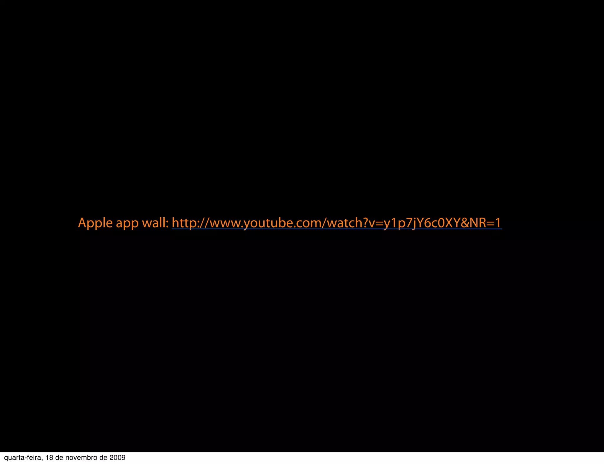 Apple app wall: http://www.youtube.com/watch?v=y1p7jY6c0XY&NR=1




quarta-feira, 18 de novembro de 2009
 