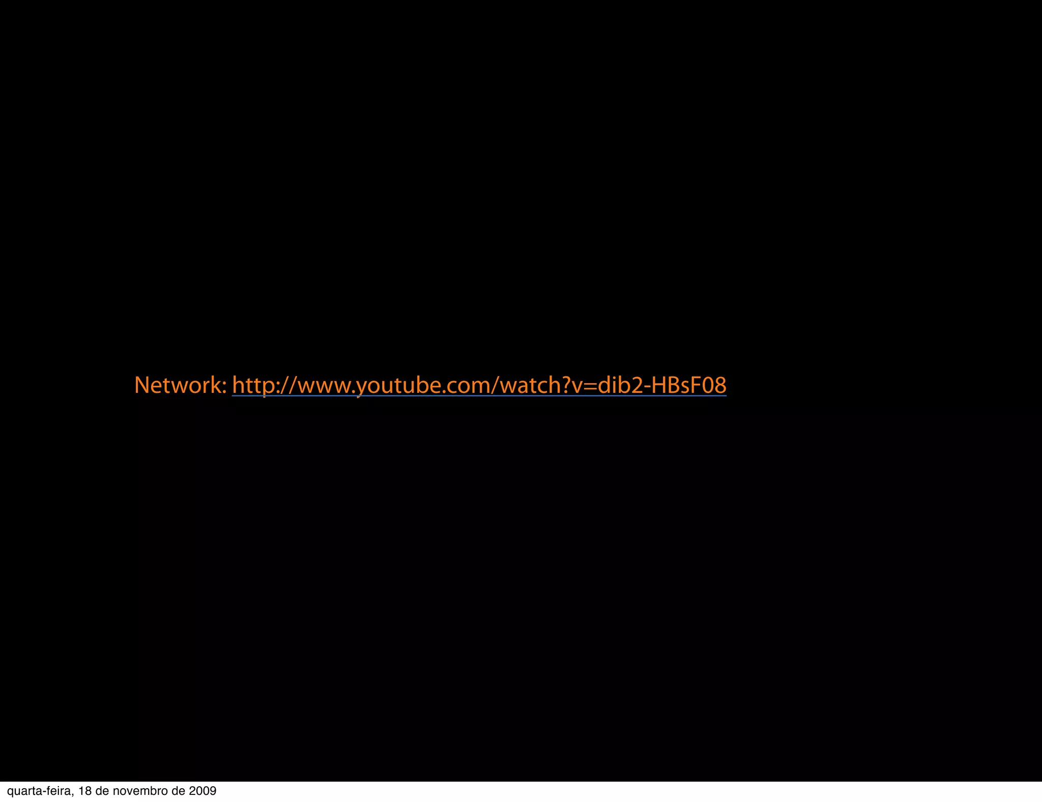 Network: http://www.youtube.com/watch?v=dib2-HBsF08




quarta-feira, 18 de novembro de 2009
 