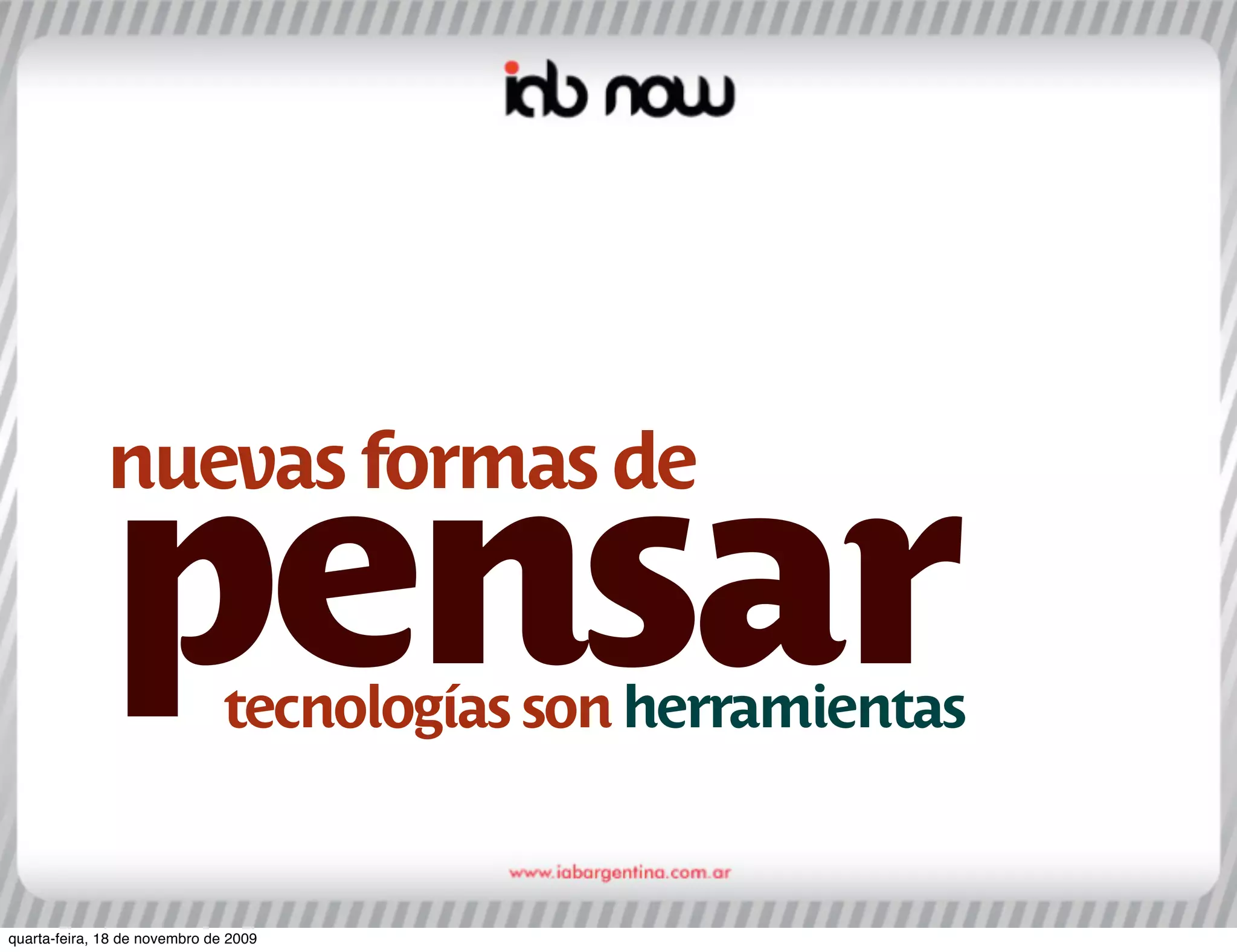 nuevas formas de

              pensar           tecnologías son herramientas


quarta-feira, 18 de novembro de 2009
 