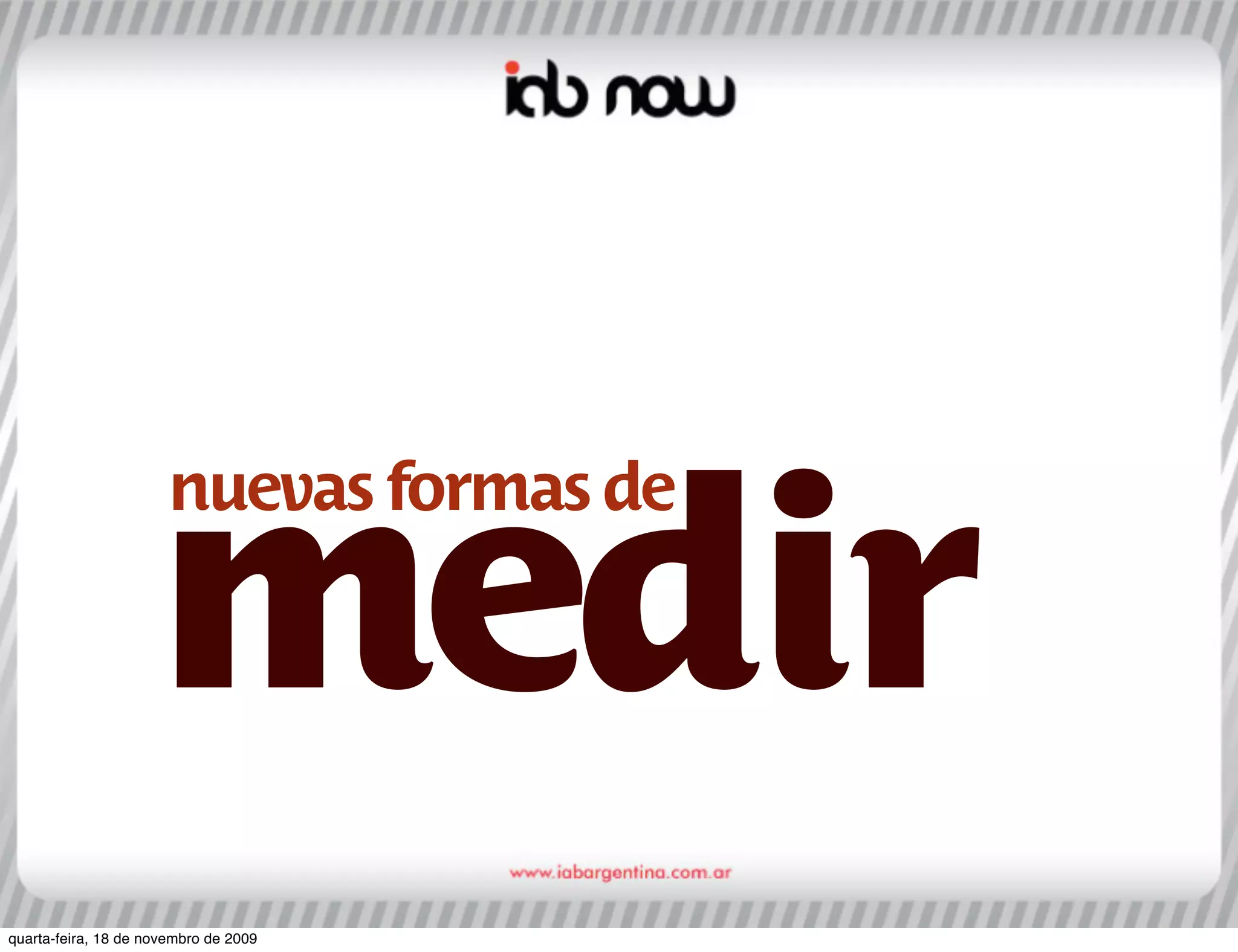 nuevas formas de

                    medir
quarta-feira, 18 de novembro de 2009
 
