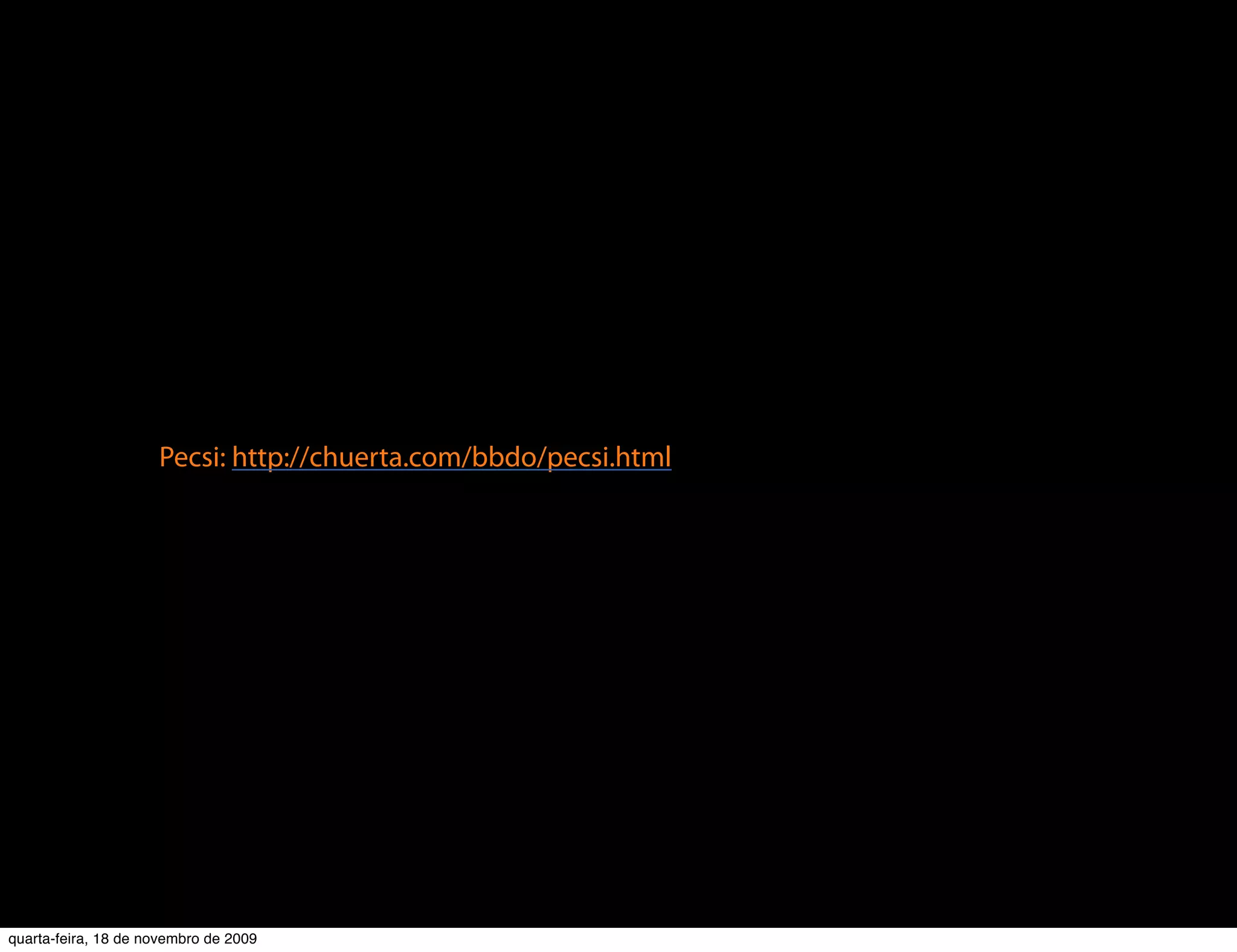 Pecsi: http://chuerta.com/bbdo/pecsi.html




quarta-feira, 18 de novembro de 2009
 
