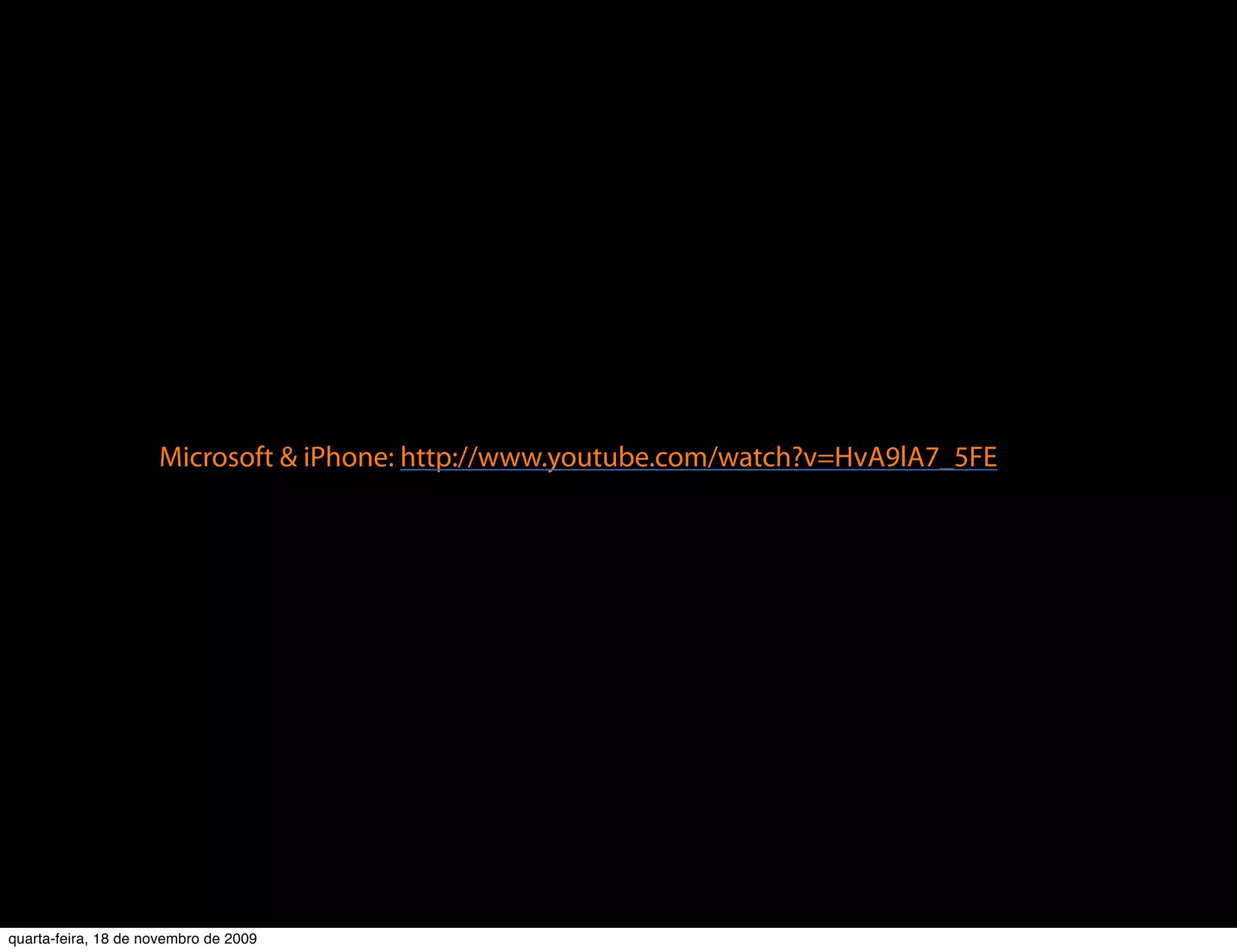 Microsoft & iPhone: http://www.youtube.com/watch?v=HvA9lA7_5FE




quarta-feira, 18 de novembro de 2009
 