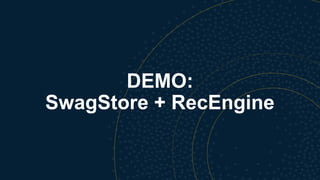 DEMO:
SwagStore + RecEngine
 