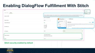 Enabling DialogFlow Fulfillment With Stitch
Stitch security enabled by default
 