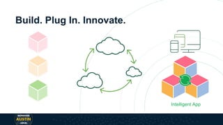 Build. Plug In. Innovate.
Intelligent App
 
