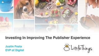 Investing In Improving The Publisher Experience
Justin Festa
EVP of Digital
 