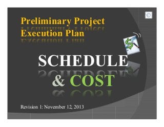 Preliminary Project
Execution Plan
SCHEDULE
& COST
Revision 1: November 12, 2013
 