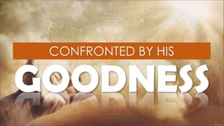CONFRONTED BY HIS
GOODNESS
 