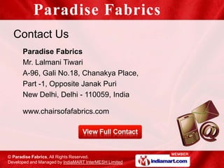 Contact Us
      Paradise Fabrics
      Mr. Lalmani Tiwari
      A-96, Gali No.18, Chanakya Place,
      Part -1, Opposite...