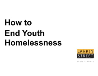 How to
End Youth
Homelessness
 