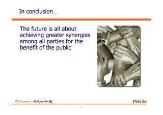 In conclusion…

The future is all about
achieving greater synergies
among all parties for the
benefit of the public




                       27
 
