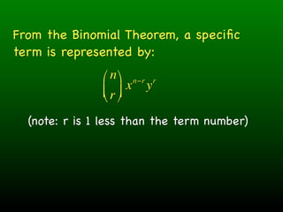 From the Binomial Theorem, a speciﬁc
term is represented by:
               ⎛ n ⎞ n−r r
               ⎜ r ⎟ x y
               ⎝ ⎠
  (note: r is 1 less than the term number)
 
