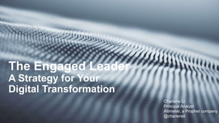 The Engaged Leader
A Strategy for Your
Digital Transformation
Charlene Li
Principal Analyst
Altimeter, a Prophet company
@charleneli
 