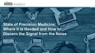 Predictive Analytics World
State of Precision Medicine:
Where it is Headed and How to
Discern the Signal from the Noise
 