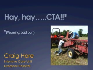 Hay, hay…..CTA!!*
*(Warning: bad pun)

Craig Hore
Intensive Care Unit
Liverpool Hospital

 