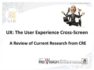 UX: The User Experience Cross-Screen    A Review of Current Research from CRE 