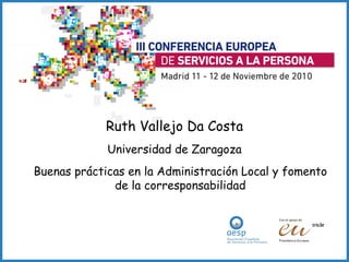 Ruth Vallejo Da Costa Universidad de Zaragoza Buenas prácticas en la Administración Local y fomento de la corresponsabilidad 