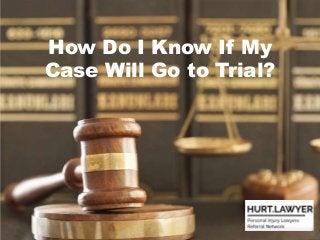 How Do I Know If My
Case Will Go to Trial?
 