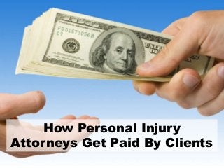 How Personal Injury
Attorneys Get Paid By Clients
 