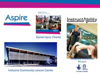 Spinal Injury Charity
Inclusive Community Leisure Centre
Disability Workforce
Project
 