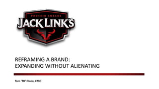 Tom ‘TD’ Dixon, CMO
REFRAMING A BRAND:
EXPANDING WITHOUT ALIENATING
 