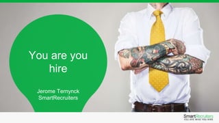You are you
hire
Jerome Ternynck
SmartRecruiters
 