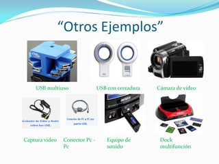 “Otros Ejemplos”
USB multiuso USB con cerradura Cámara de video
Captura video Equipo de
sonido
Dock
multifunción
Conector Pc -
Pc