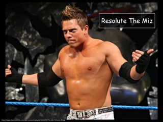 Resolute The Miz

http://www.themizonline.com/wp-content/uploads/2010/09/The-Miz-Pictures-49.jpg

 