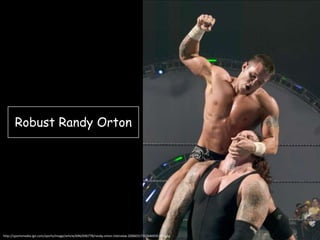 Robust Randy Orton

http://sportsmedia.ign.com/sports/image/article/696/696778/randy-orton-interview-20060317112646935-000.jpg

 