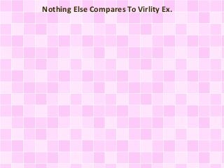 Nothing Else Compares To Virlity Ex. 
 