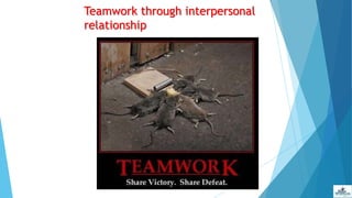Teamwork through interpersonal
relationship
 