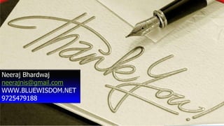 Neeraj Bhardwaj
neerajnis@gmail.com
WWW.BLUEWISDOM.NET
9725479188
 
