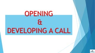 OPENING
&
DEVELOPING A CALL
 