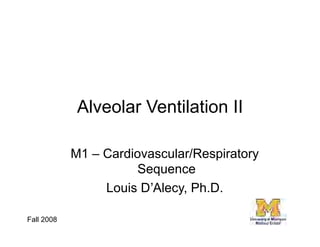 Alveolar Ventilation II

            M1 – Cardiovascular/Respiratory
                      Sequence
                 Louis D Alecy, Ph.D.

Fall 2008
 