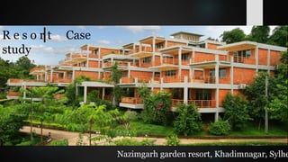 R e s o r t Case
study
Nazimgarh garden resort, Khadimnagar, Sylhe
 