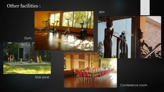 Other facilities :
Kids zone
Gym
spa
Conference room
 