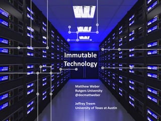 1
Immutable
Technology
Matthew Weber
Rutgers University
@docmattweber
Jeffrey Treem
University of Texas at Austin
 