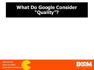 What Do Google Consider
“Quality”?
 
