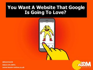 You Want A Website That Google
Is Going To Love?
 