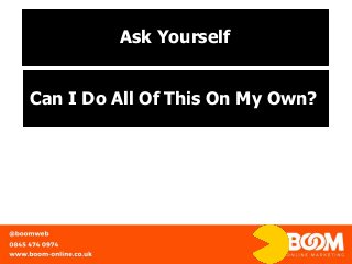 Ask Yourself
Can I Do All Of This On My Own?
 