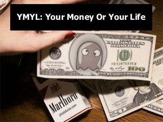 YMYL: Your Money Or Your Life
 