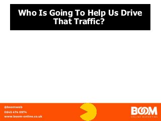 Who Is Going To Help Us Drive
That Traffic?
 
