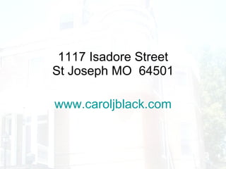 1117 Isadore Street St Joseph MO  64501 www.caroljblack.com 