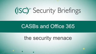 CASBs and Office 365
the security menace
 