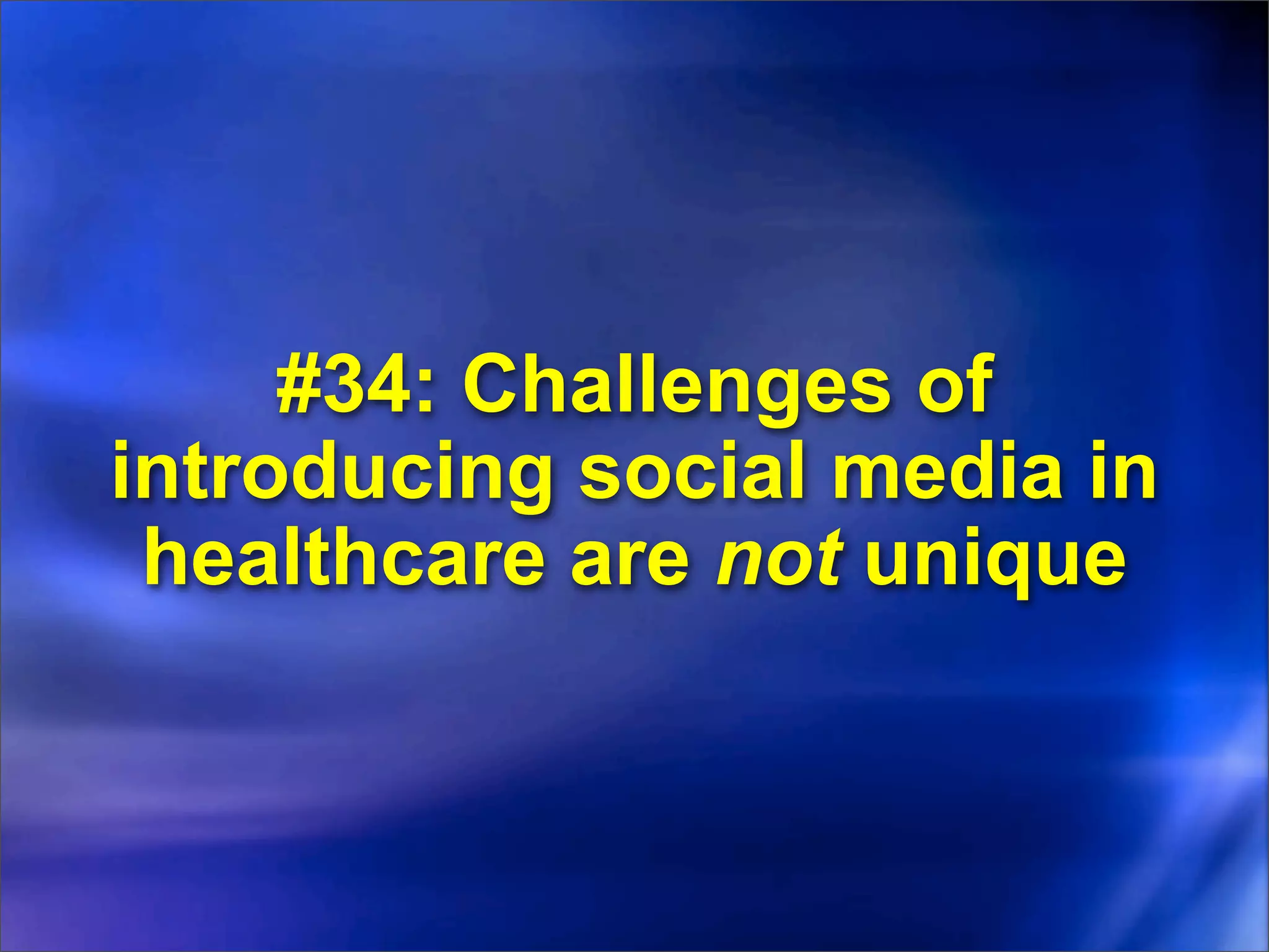 #34: Challenges of
introducing social media in
 healthcare are not unique
 