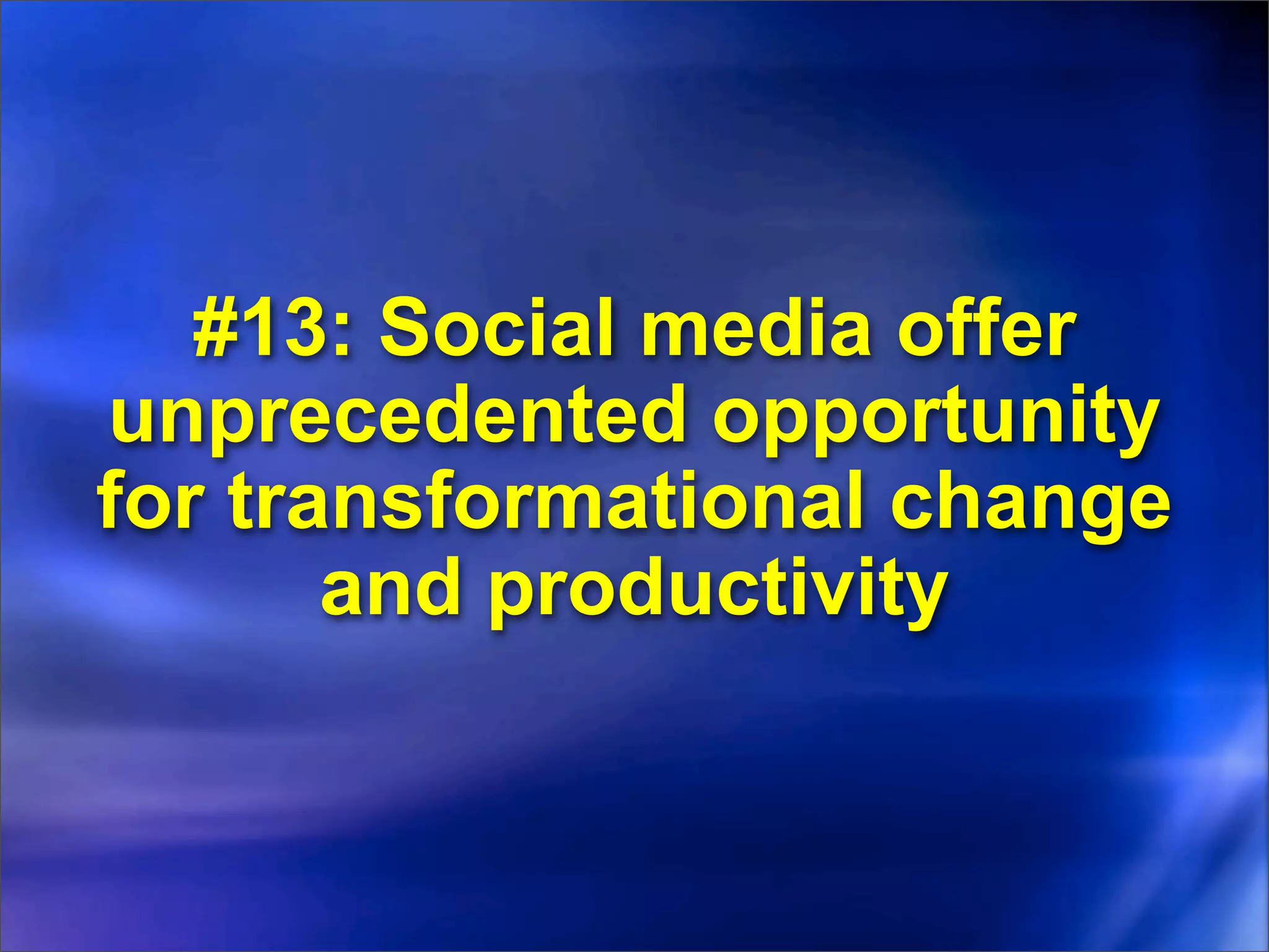 #13: Social media offer
unprecedented opportunity
for transformational change
       and productivity
 