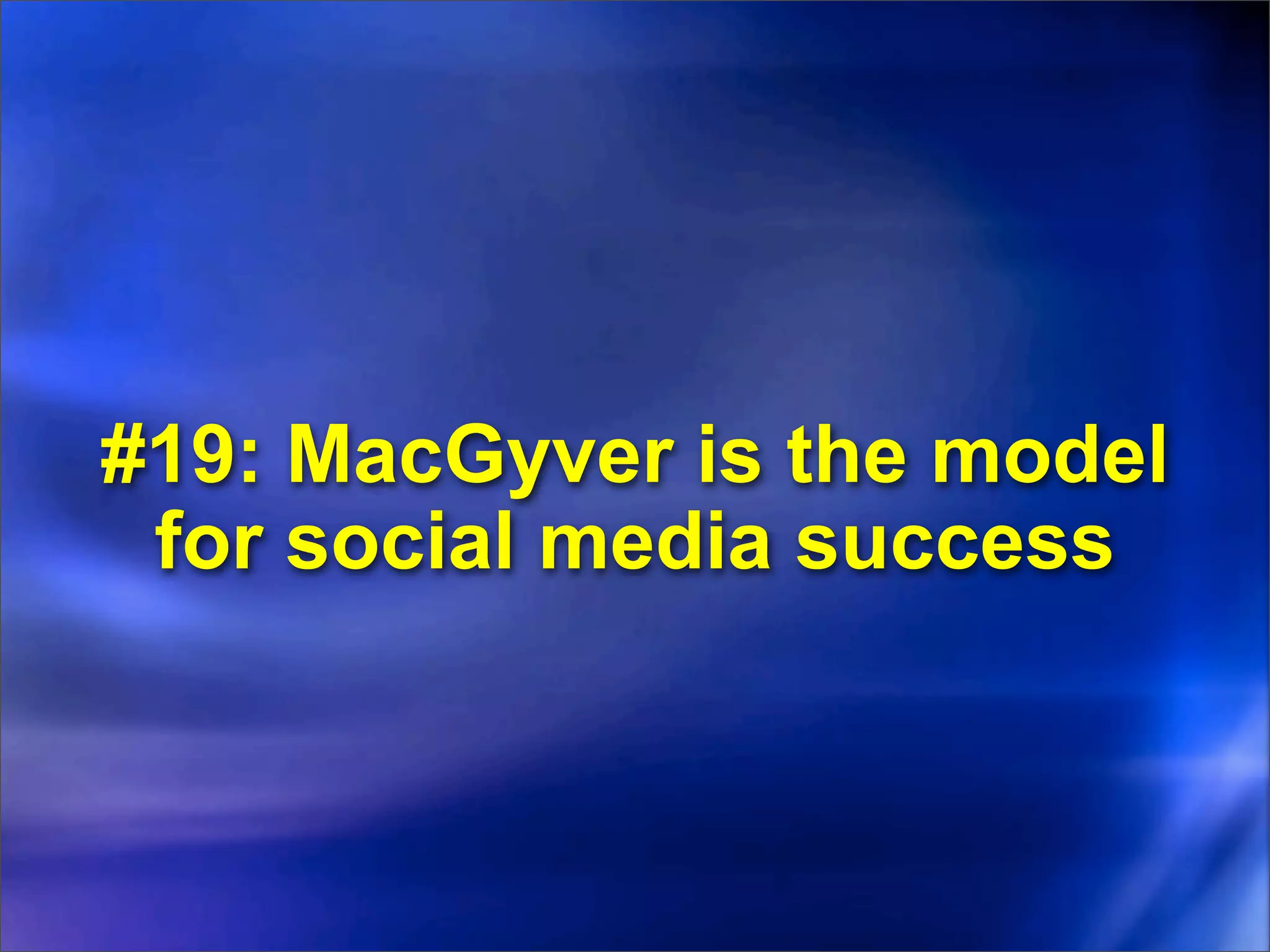 #19: MacGyver is the model
 for social media success
 