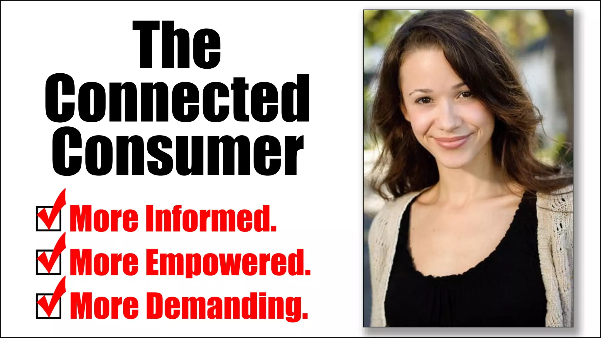 The
Connected
Consumer
More Informed.
More Empowered.
More Demanding.
 