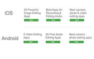 20 Powerful  
Image Editing
Apps
VIEW
Best Apps for
Recording &
Editing Audio
VIEW
Best camera,
photo & video
editing apps
VIEW
iOS
Android
5 Video Editing
Apps
VIEW
25 Free Audio
Editing Apps
VIEW
Best camera,
photo editing apps
VIEW
 